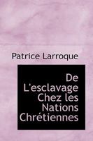 de l'Esclavage Chez Les Nations Chr�tiennes 0526186232 Book Cover