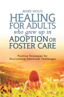 Healing for Adults Who Grew Up in Adoption or Foster Care: Positive Strategies for Overcoming Emotional Challenges 1849055556 Book Cover