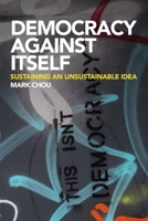 Democracy Against Itself: Sustaining an Unsustainable Idea 0748681884 Book Cover