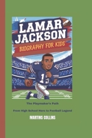 LAMAR JACKSON BIOGRAPHY FOR KIDS: The Playmaker’s Path - From High School Hero to Football Legend B0DPHYQ5YK Book Cover