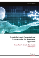 Probabilistic and Computational Framework for the Simulation Hypothesis: From Plato’s Cave to The Matrix and Beyond 9999345409 Book Cover