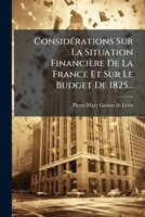 Consida(c)Rations Sur La Situation Financia]re de La France, Et Sur Le Budget de 1825 2012395716 Book Cover
