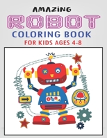 Amazing Robot Coloring Book for Kids Ages 4-8: Explore, Fun with Learn and Grow, Robot Coloring Book for Kids (A Really Best Relaxing Colouring Book for Boys, Robot, Fun, Coloring, Boys, ... Kids Colo 1671634942 Book Cover