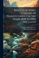 Results of Spirit Leveling in Pennsylvania for the Years 1899 to 1905, Inclusive: Usgs Bulletin 288 1174652691 Book Cover