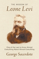 The Wisdom of Leone Levi: One of the last people to know everything about almost everything 1733354123 Book Cover