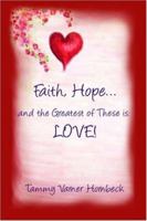 Faith, Hope...and the Greatest of These Is: LOVE! 1424158869 Book Cover
