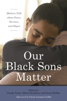 Our Black Sons Matter: Mothers Talk about Fears, Sorrows, and Hopes 1442269111 Book Cover