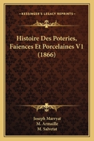 Histoire Des Poteries, Faiences Et Porcelaines V1 (1866) 1166787443 Book Cover