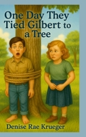 One Day They Tied Gilbert to a Tree 1300296461 Book Cover