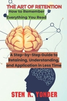 THE ART OF RETENTION: A Step-by-Step Guide to Retaining, Understanding, and Application in Less Time (Unlocking the Secrets to Lifelong Learning) B0DWX3YX5Z Book Cover