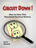 Circuit Down: How to Solve That Household Electrical Mystery 1430313072 Book Cover