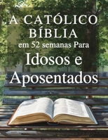 A Bíblia Católica em 52 Semanas para Idosos e Aposentados: Descobrir um novo propósito, deixar um legado de fé e encontrar paz em seu tempo livre ... e da oração semanais (Portuguese Edition) B0GYG6DRS5 Book Cover