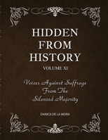 Hidden From History, Volume 11: Voices Against Suffrage from the Silenced Majority 1953940668 Book Cover