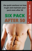 Six Pack After 50: The Quick Workout On How To Get And Maintain Your Pack Even After 50 B09CRW97DF Book Cover