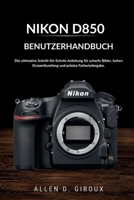 NIKON D850 BENUTZERHANDBUCH: Die ultimative Schritt-für-Schritt-Anleitung für scharfe Bilder, hohen Dynamikumfang und präzise Farbwiedergabe. (German Edition) B0H21SZ4S1 Book Cover