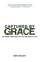 Captured by Grace: Be Freed from Fear so You can really Live! 1947505300 Book Cover