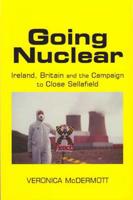 Going Nuclear: Ireland, Britain and the Campain to Shut Sellafield 0716529092 Book Cover