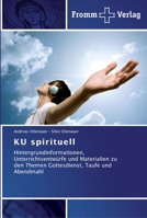KU spirituell: Hintergrundinformationen, Unterrichtsentwürfe und Materialien zu den Themen Gottesdienst, Taufe und Abendmahl 3841602576 Book Cover