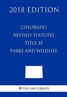 Colorado Revised Statutes - Title 33 - Parks and Wildlife 1719208646 Book Cover
