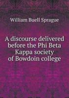 A Discourse ... Before The Phi Beta Kappa Society Of Bowdoin College, Sept. 5, 1850 1246446715 Book Cover