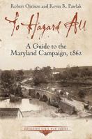 To Hazard All: A Guide to the Maryland Campaign, 1862 1611214092 Book Cover