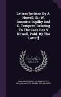 Letters [written By A. Nowell, Sir W. Amcotts-ingilby And S. Tempest, Relating To The Case Rex V Nowell, Publ. By The Latter].... 1378409094 Book Cover