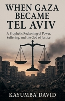 When Gaza Became Tel Aviv: A Prophetic Reckoning of Power, Suffering, and the God of Justice B0FFGTD4PG Book Cover