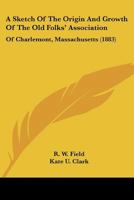 A Sketch Of The Origin And Growth Of The Old Folks' Association: Of Charlemont, Massachusetts 1165887282 Book Cover