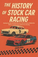 The History of Stock Car Racing: Racing Legends and Rebel Drivers: The True Story Behind the History and Heritage of Stock Car Racing B0FG2NB47J Book Cover