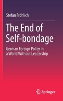 The End of Self-bondage: German Foreign Policy in a World Without Leadership 3658327634 Book Cover