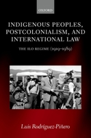 Indigenous Peoples, Postcolonialism, and International Law: The ILO Regime (1919-1989) 0199284644 Book Cover