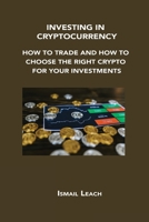 Investing in Cryptocurrency: How to Trade and How to Choose the Right Crypto for Your Investments 1806300796 Book Cover