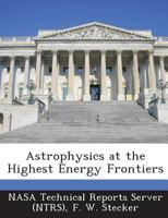 Astrophysics at the Highest Energy Frontiers 1287292127 Book Cover