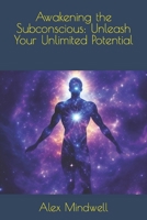 Awakening the Subconscious: Unleash Your Unlimited Potential B0CCCSCZ3K Book Cover