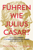 Führen wie Julius Cäsar: Zeitlose Führungslektionen vom einflussreichsten Anführer der Geschichte (German Edition) 3032074452 Book Cover