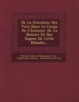 de La G N Ration Des Vers Dans Le Corps de L'Homme: de La Nature Et Des ESP Ces de Cette Maladie... 1249935482 Book Cover