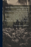 Reise Nach West-Sibirien Im Jahre 1876, Auf Veranstaltung Des Vereins Für Die Deutsche Nordpolarfahrt in Bremen Unternommen Mit A.E. Brehm Und Karl Graf Von Waldburg-Zeil-Trauchburg 1021884901 Book Cover