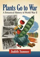 Plants Go to War: A Botanical History of World War II 1476676127 Book Cover