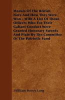 Medals of the British Navy and How They Were Won - With a List of Those Officers Who for Their Gallant Conduct Were Granted Honorary Swords and Plate 1445576597 Book Cover