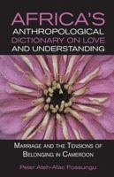 Africa's Anthropological Dictionary on Love and Understanding. Marriage and the Tensions of Belonging in Cameroon 9956791059 Book Cover