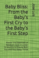 Baby Bliss: From the Baby's First Cry to the Baby's First Step: Master the Essentials of Newborn Care in Under 12 Months to Ensure Both You and Your Baby Thrive B0DVCFK9JB Book Cover