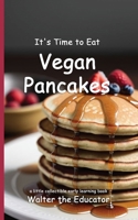 It's Time to Eat Vegan Pancakes (Time to Eat Book) B0DRWGTRG3 Book Cover