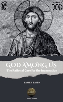 GOD AMONG US . The Rational Case for the Incarnation B0DPJJM4FK Book Cover