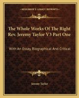 The Whole Works Of The Right Rev. Jeremy Taylor V3 Part One: With An Essay, Biographical And Critical 1162980680 Book Cover