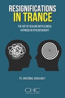 Resignifications in trance: The Art of Healing with Clinical Hypnosis in Psychotherapy B0FB3S73QT Book Cover