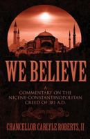 We Believe: A Commentary on the Nicene-Constantinopolitan Creed of 381 A.D. 1630001309 Book Cover
