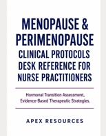 MENOPAUSE & PERIMENOPAUSE CLINICAL PROTOCOLS DESK REFERENCE FOR NURSE PRACTITIONERS: Hormonal Transition Assessment, Evidence- Based Therapeutic Strategies. B0H7QBM2XM Book Cover