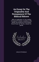 An Essay On The Originality And Permanency Of The Biblical Hebrew: With An Application To The Leading Principle Of A Modern Unbeliever 1166460134 Book Cover