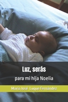 Luz, seras: para mi hija Noelia (Spanish Edition) B0CPCTDF5S Book Cover