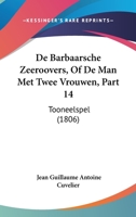 De Barbaarsche Zeeroovers, Of De Man Met Twee Vrouwen, Part 14: Tooneelspel (1806) 116038441X Book Cover